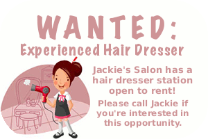 Wanted: Experienced Hairdresser. Call Jackie if you are interested!